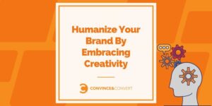 Humanize Your Brand By Embracing Creativity