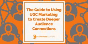 The Guide to Using UGC Marketing to Create Deeper Audience Connections