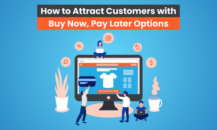Read more about the article How to Attract Customers with Buy Now, Pay Later Options