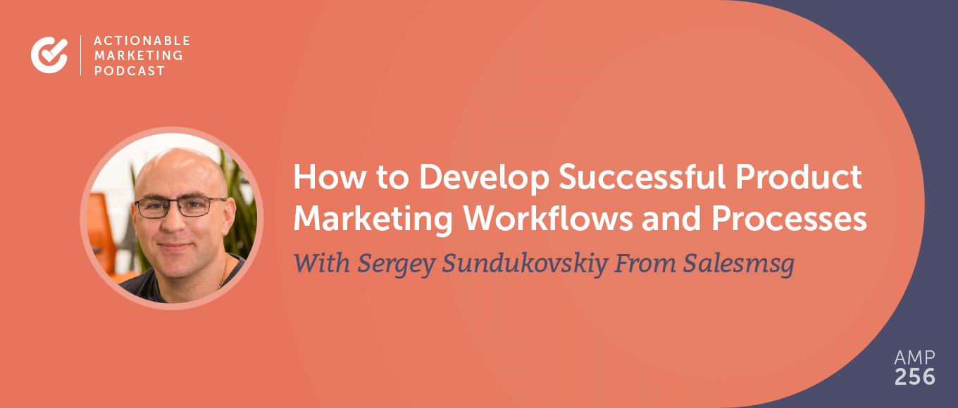 Read more about the article How to Develop Successful Product Marketing Workflows and Processes With Sergey Sundukovskiy From Salesmsg [AMP 256]