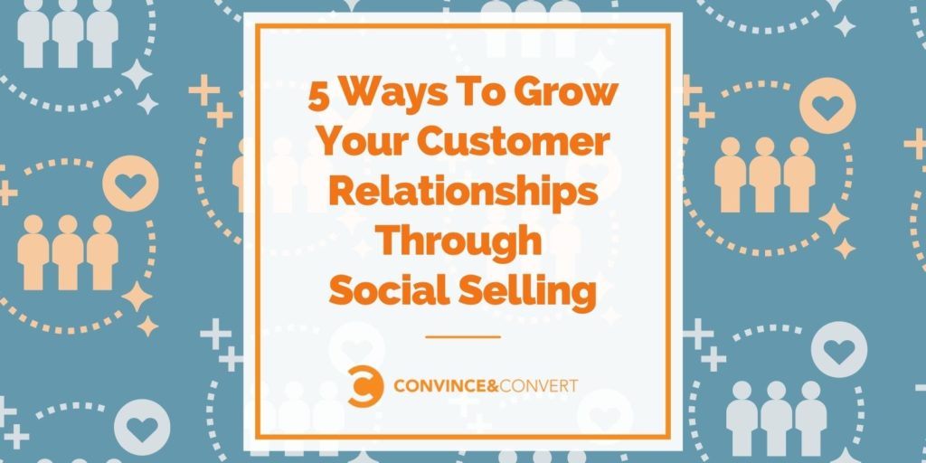 You are currently viewing 5 Ways To Grow Your Customer Relationships Through Social Selling