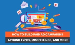 Read more about the article How to Build Paid Ad Campaigns Around Typos, Misspellings, and More