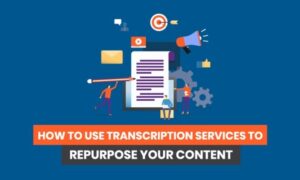 Read more about the article How to Use Transcription Services to Repurpose Your Content