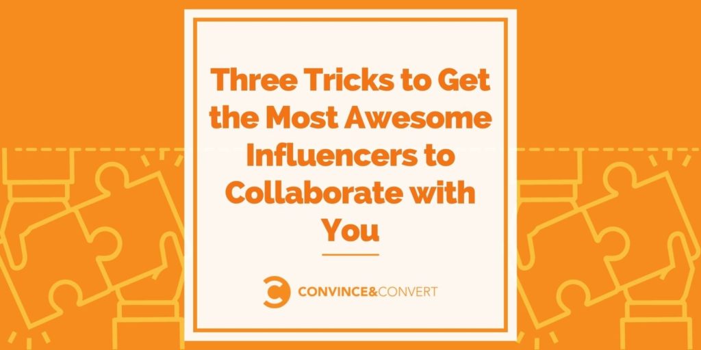 Read more about the article Three Tricks to Get the Most Awesome Influencers to Collaborate with You