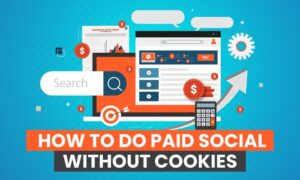 How to Do Paid Social Without Cookies