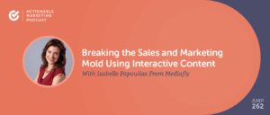Read more about the article Breaking the Sales and Marketing Mold Using Interactive Content With Isabelle Papoulias From Mediafly [AMP 262]