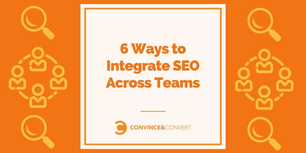 You are currently viewing 6 Ways to Integrate SEO Across Teams