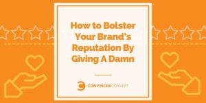 Read more about the article How to Bolster Your Brand’s Reputation By Giving A Damn