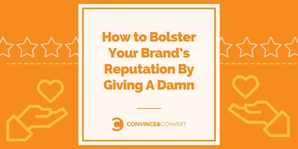 You are currently viewing How to Bolster Your Brand’s Reputation By Giving A Damn