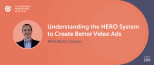 Read more about the article Understanding the HERO System to Create Better Video Ads With Matt Johnston [AMP 269]