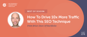 [Best of Season] How To Drive 10x More Traffic With This SEO Technique From Brian Dean Of Backlinko [AMP 278]
