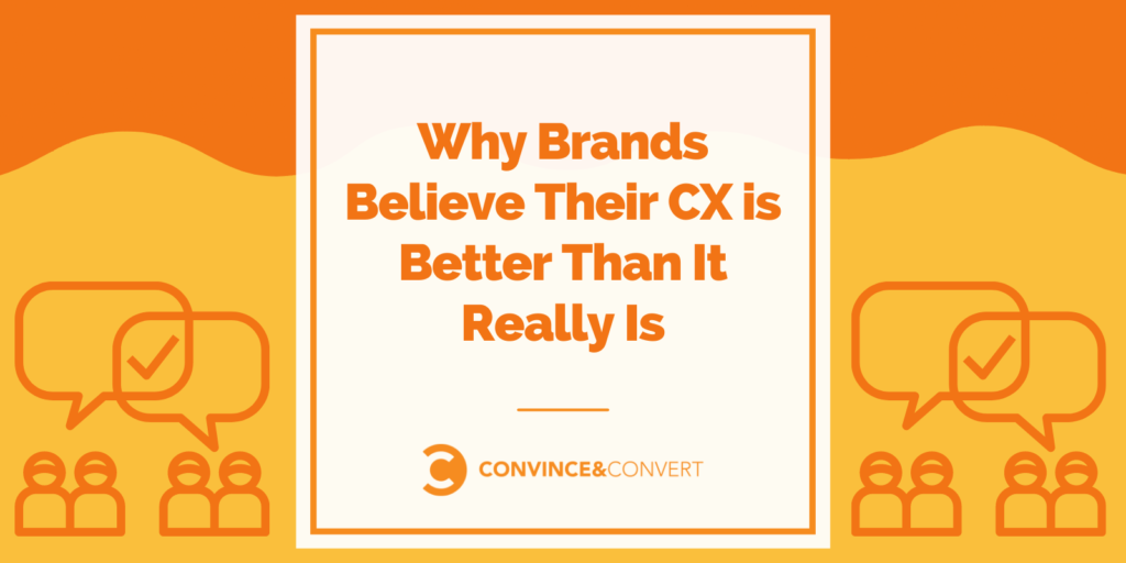 You are currently viewing Why Brands Believe Their CX is Better Than It Really Is