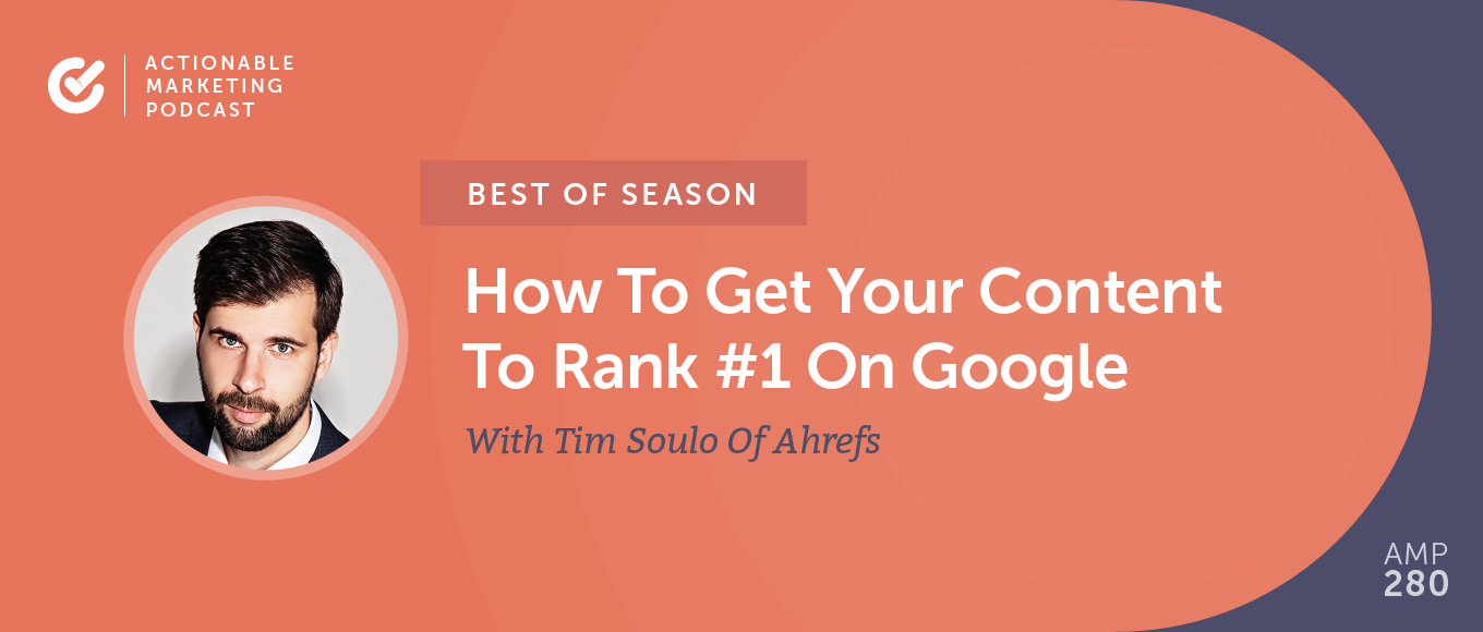You are currently viewing [Best of Season] How To Get Your Content To Rank #1 On Google With Tim Soulo Of Ahrefs [AMP 280]