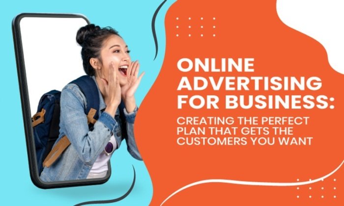 Read more about the article Online Advertising for Business: Creating the Perfect Plan That Gets the Customers You Want