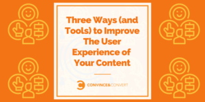 Read more about the article Three Ways (and Tools) to Improve The User Experience of Your Content