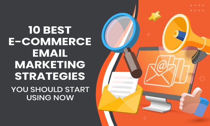 10 Best E-commerce Email Marketing Strategies You Should Start Using Now
