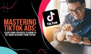 Read more about the article Mastering TikTok Ads: Everything You Need to Know to Get More Revenue From TikTok