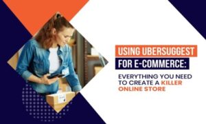 Read more about the article Using Ubersuggest for E-Commerce: Everything You Need to Create a Killer Online Store