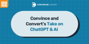 Read more about the article Convince and Convert’s Take on ChatGPT & AI