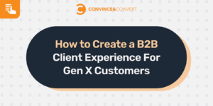 Read more about the article How to Create a B2B Client Experience For Gen X Customers