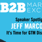 B2BMX Speaker Spotlight: Jeff Marcoux on B2B Go To Market (GTM) Disruption