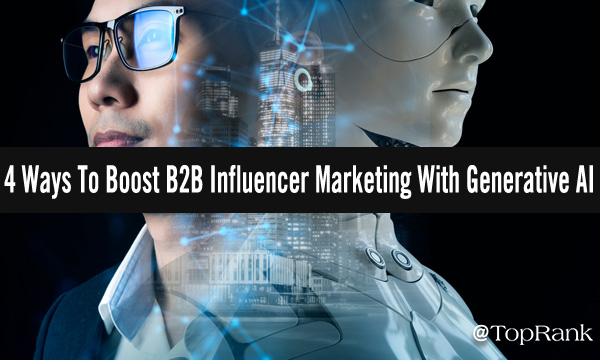 You are currently viewing Humanize, Organize, Strategize & Personalize: 4 Ways To Boost B2B Influencer Marketing With Generative AI